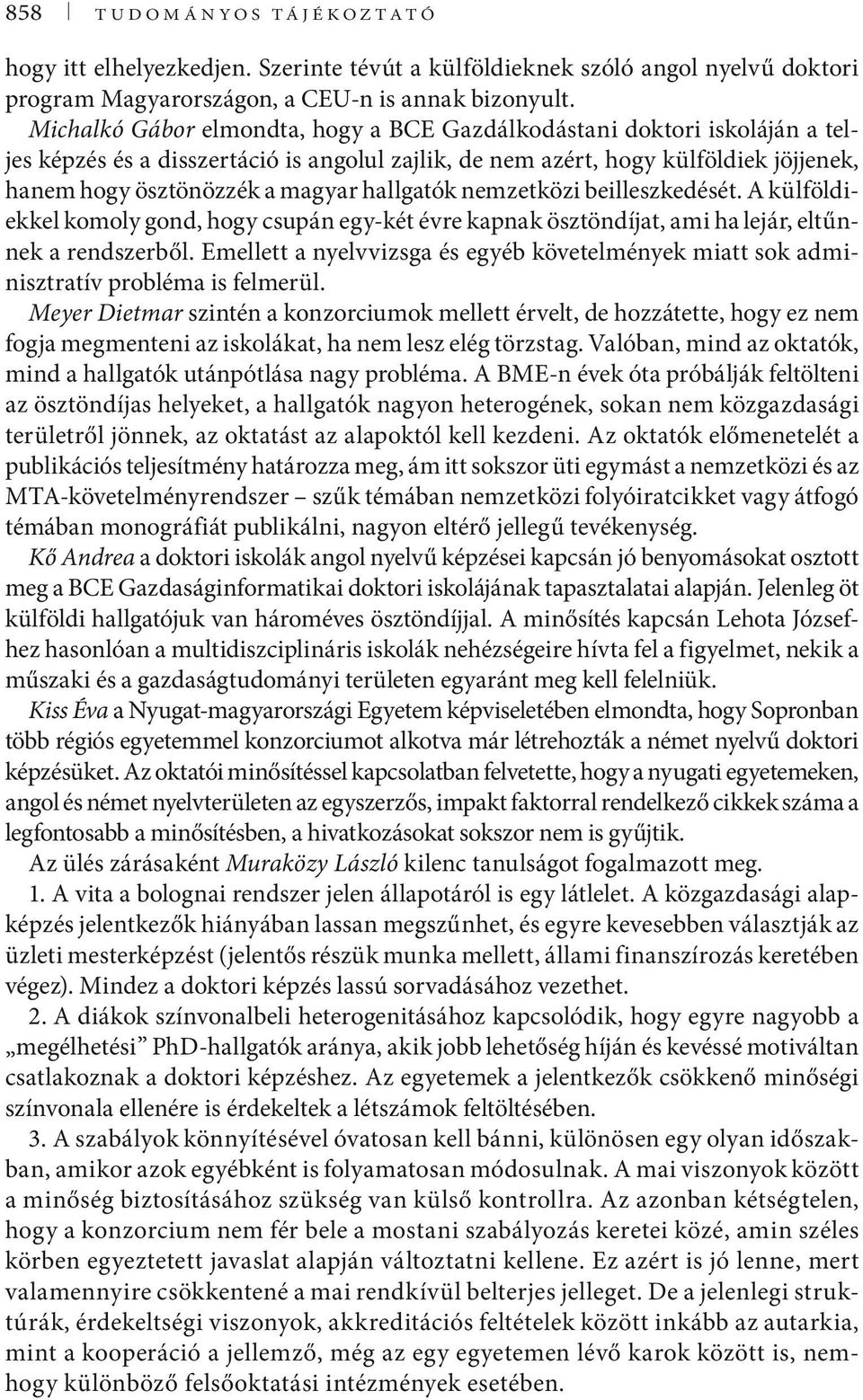 hallgatók nemzetközi beilleszkedését. A külföldiekkel komoly gond, hogy csupán egy-két évre kapnak ösztöndíjat, ami ha lejár, eltűnnek a rendszerből.