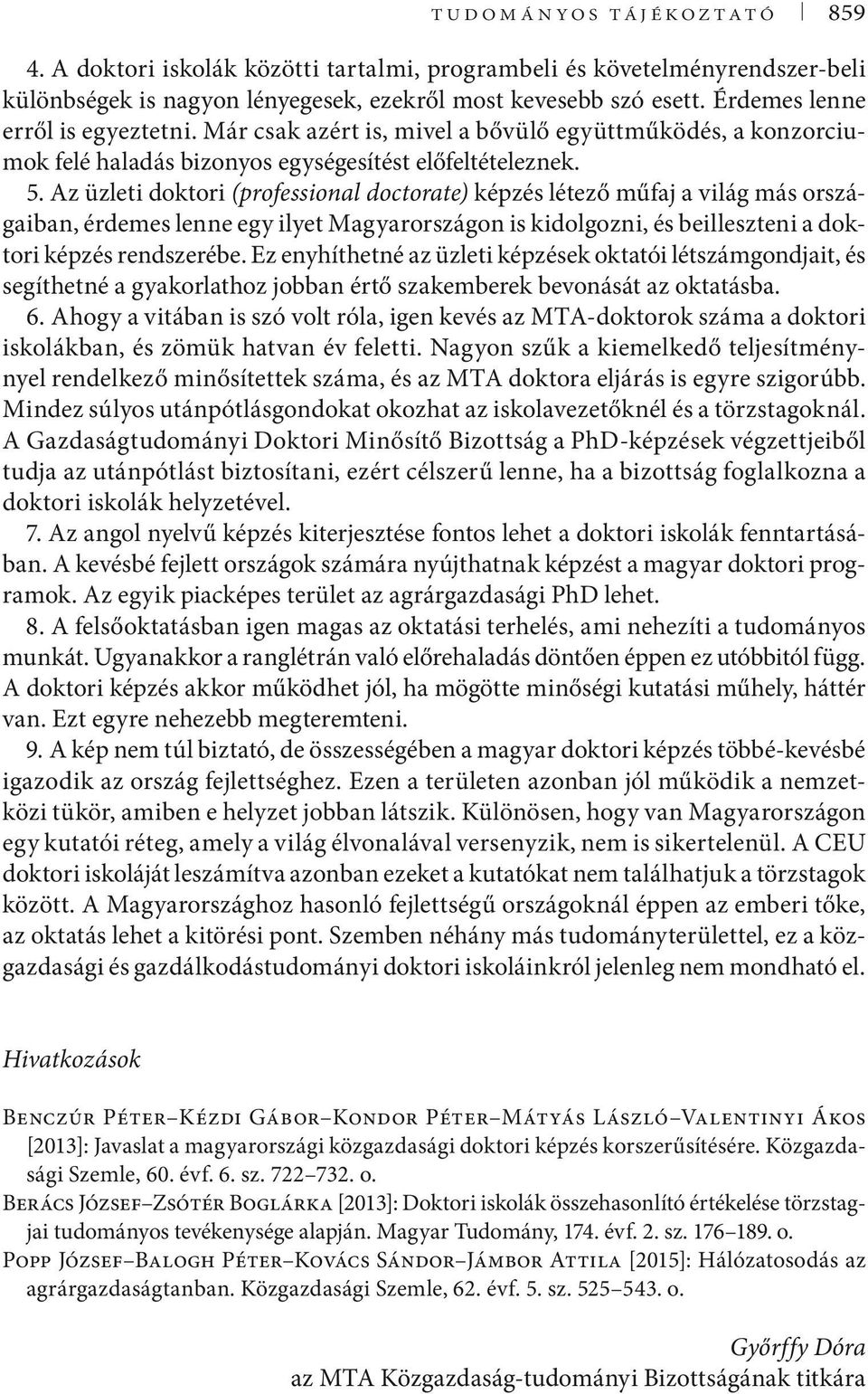 Az üzleti doktori (professional doctorate) képzés létező műfaj a világ más országaiban, érdemes lenne egy ilyet Magyarországon is kidolgozni, és beilleszteni a doktori képzés rendszerébe.