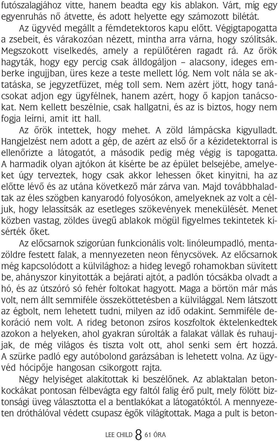 Az õrök hagyták, hogy egy percig csak álldogáljon alacsony, ideges emberke ingujjban, üres keze a teste mellett lóg. Nem volt nála se aktatáska, se jegyzetfüzet, még toll sem.