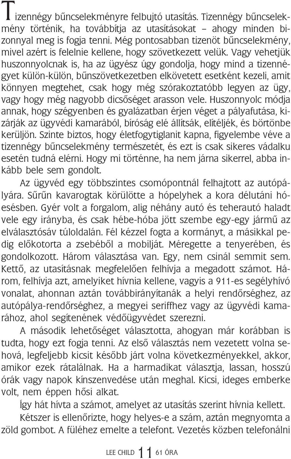 Vagy vehetjük huszonnyolcnak is, ha az ügyész úgy gondolja, hogy mind a tizennégyet külön-külön, bûnszövetkezetben elkövetett esetként kezeli, amit könnyen megtehet, csak hogy még szórakoztatóbb