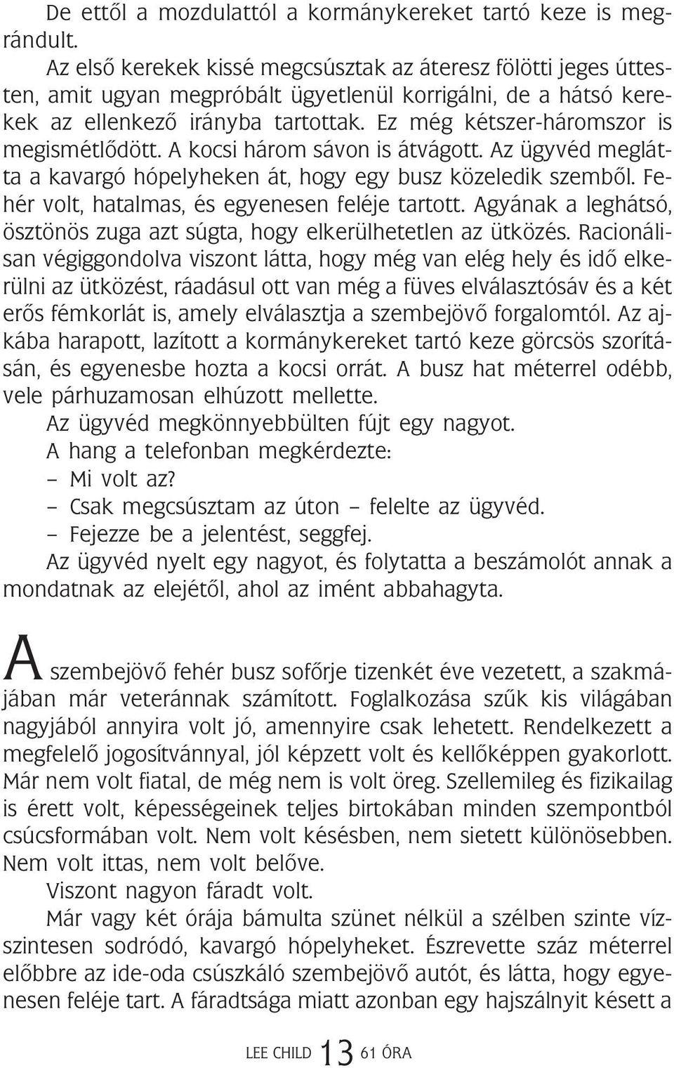 Ez még kétszer-háromszor is megismétlõdött. A kocsi három sávon is átvágott. Az ügyvéd meglátta a kavargó hópelyheken át, hogy egy busz közeledik szembõl.