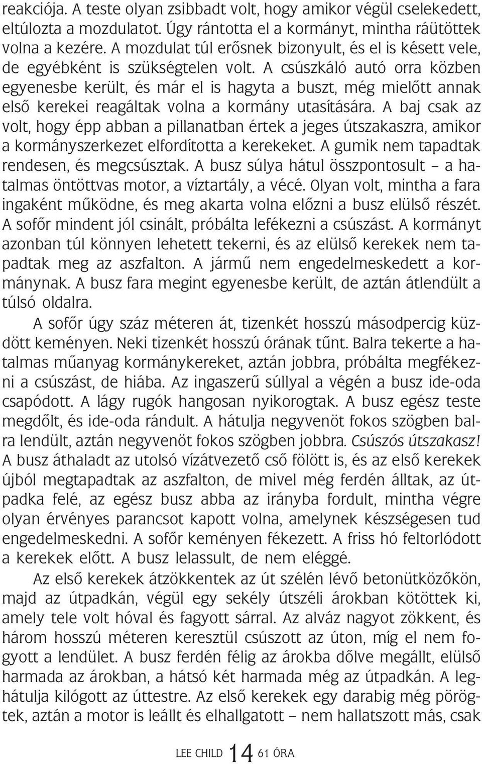 A csúszkáló autó orra közben egyenesbe került, és már el is hagyta a buszt, még mielõtt annak elsõ kerekei reagáltak volna a kormány utasítására.