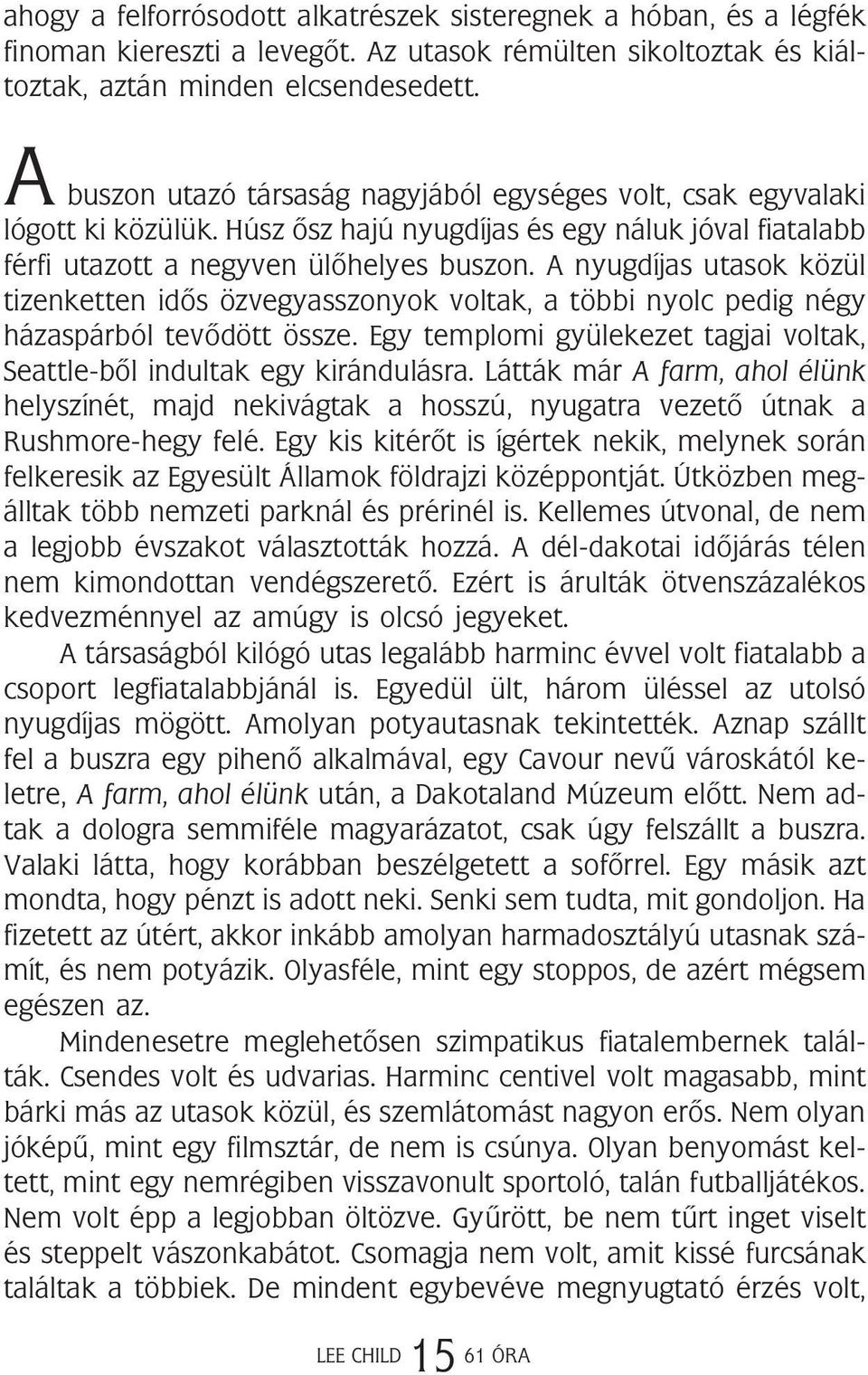 A nyugdíjas utasok közül tizenketten idõs özvegyasszonyok voltak, a többi nyolc pedig négy házaspárból tevõdött össze. Egy templomi gyülekezet tagjai voltak, Seattle-bõl indultak egy kirándulásra.