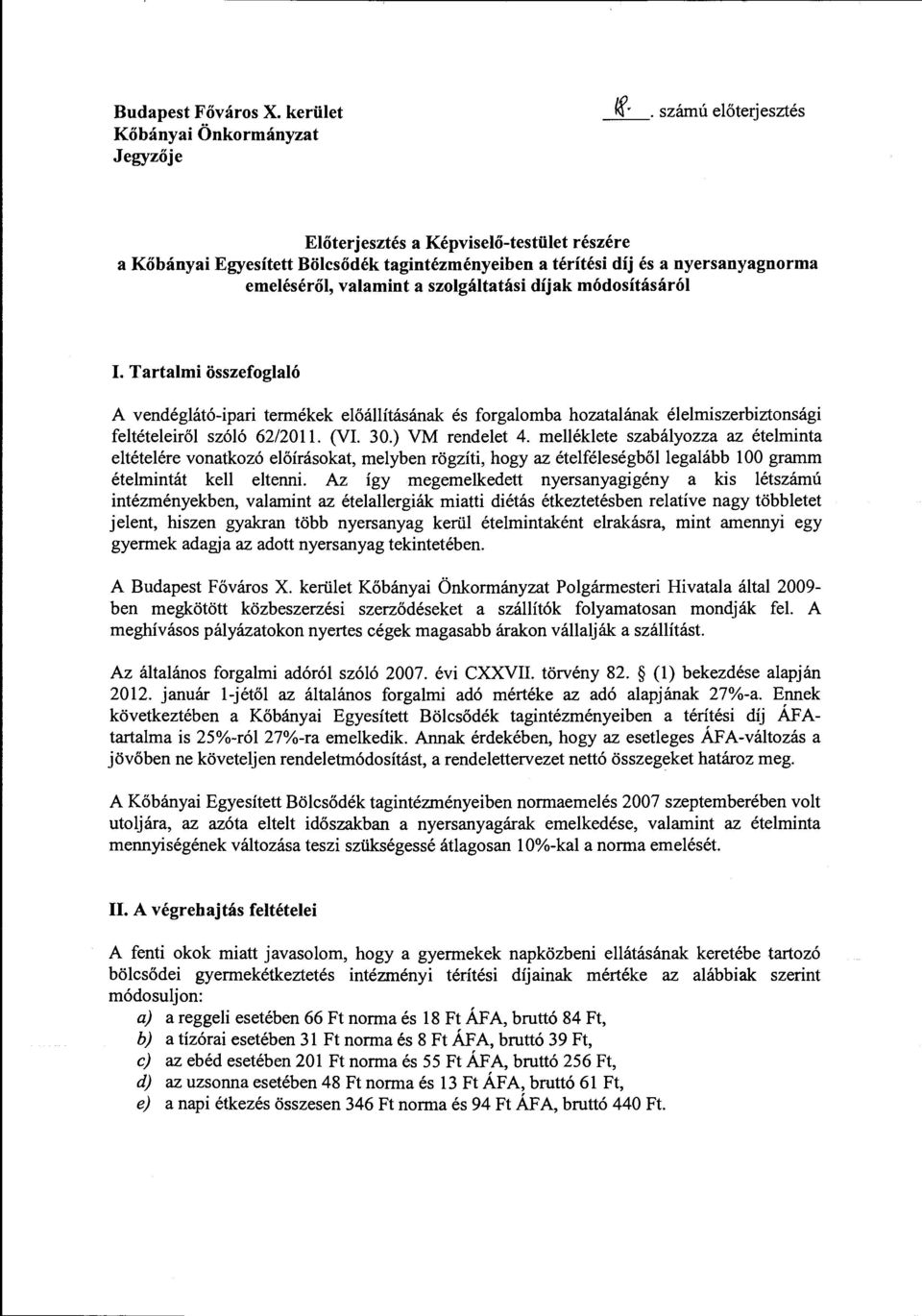 módosításáról I. Tartalmi összefoglaló A vendéglátó-ipari termékek előállításának és forgalomba hozatalának élelmiszerbiztonsági feltételeiről szóló 62/2011. (VI. 30.) VM rendelet 4.