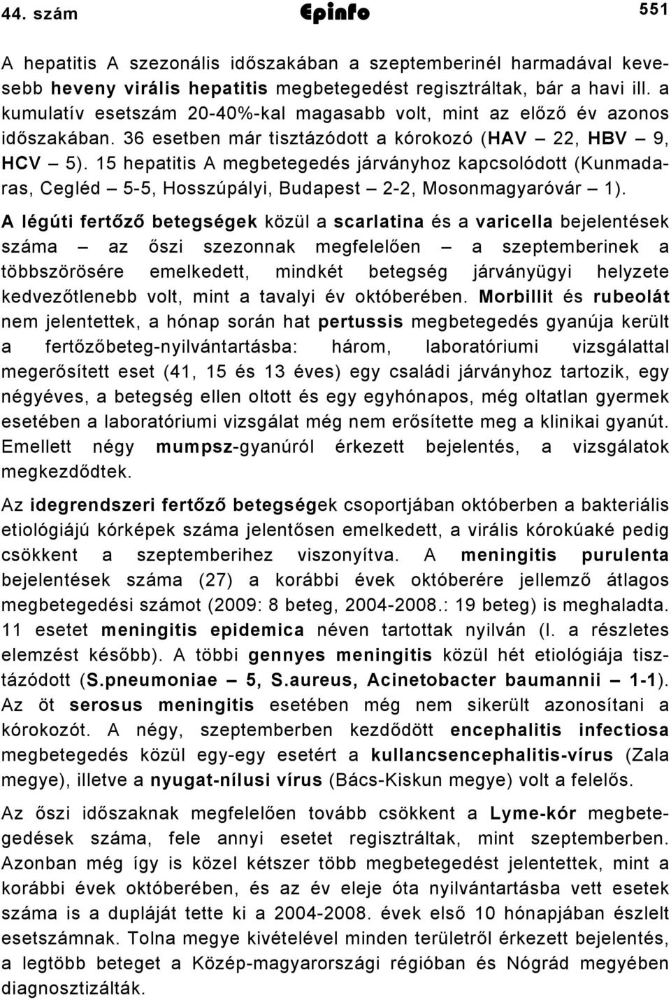 15 hepatitis A megbetegedés járványhoz kapcsolódott (Kunmadaras, Cegléd 5-5, Hosszúpályi, Budapest 2-2, Mosonmagyaróvár 1).