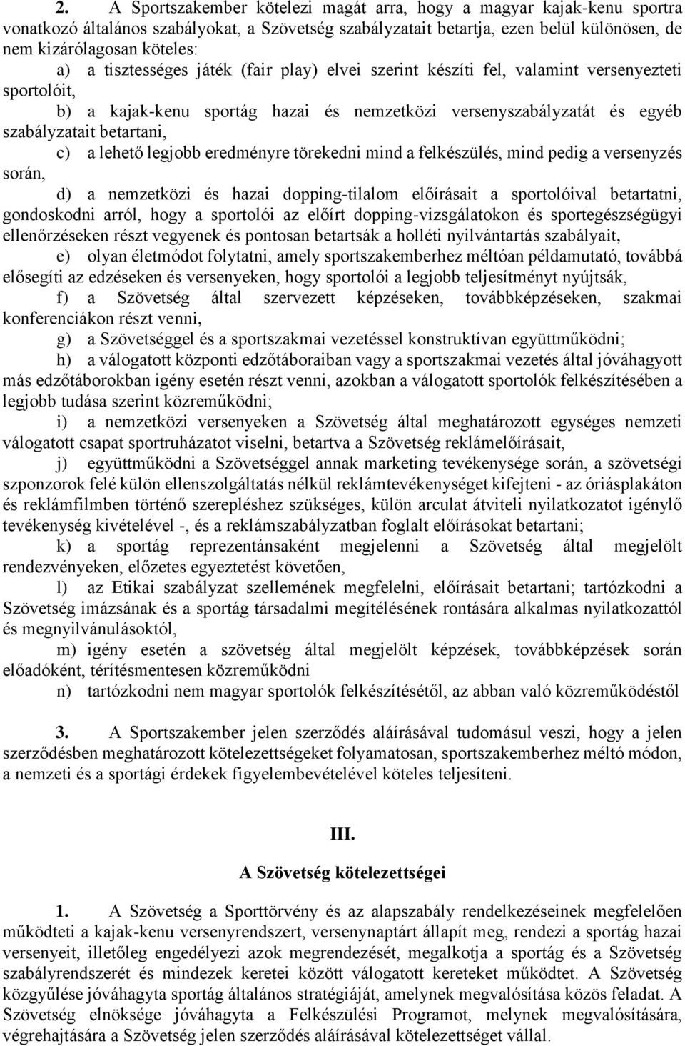 lehető legjobb eredményre törekedni mind a felkészülés, mind pedig a versenyzés során, d) a nemzetközi és hazai dopping-tilalom előírásait a sportolóival betartatni, gondoskodni arról, hogy a