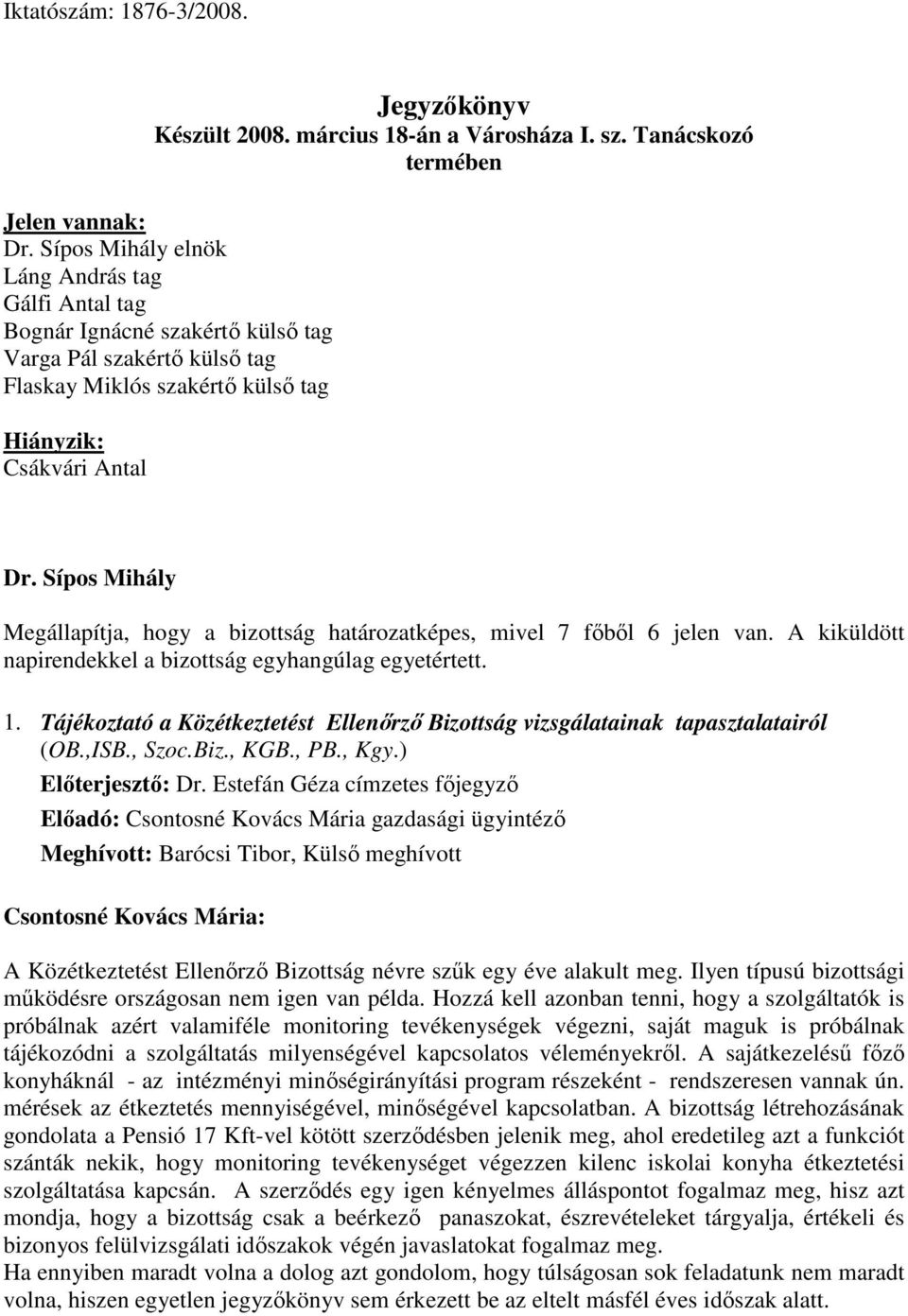 Sípos Mihály Megállapítja, hogy a bizottság határozatképes, mivel 7 főből 6 jelen van. A kiküldött napirendekkel a bizottság egyhangúlag egyetértett. 1.