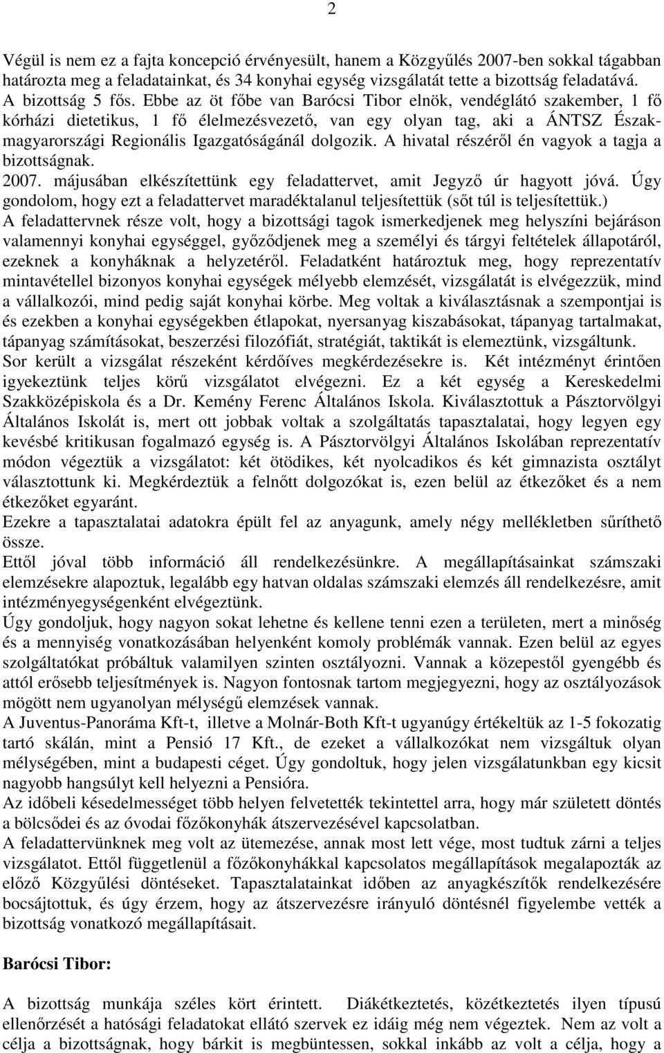 Ebbe az öt főbe van Barócsi Tibor elnök, vendéglátó szakember, 1 fő kórházi dietetikus, 1 fő élelmezésvezető, van egy olyan tag, aki a ÁNTSZ Északmagyarországi Regionális Igazgatóságánál dolgozik.