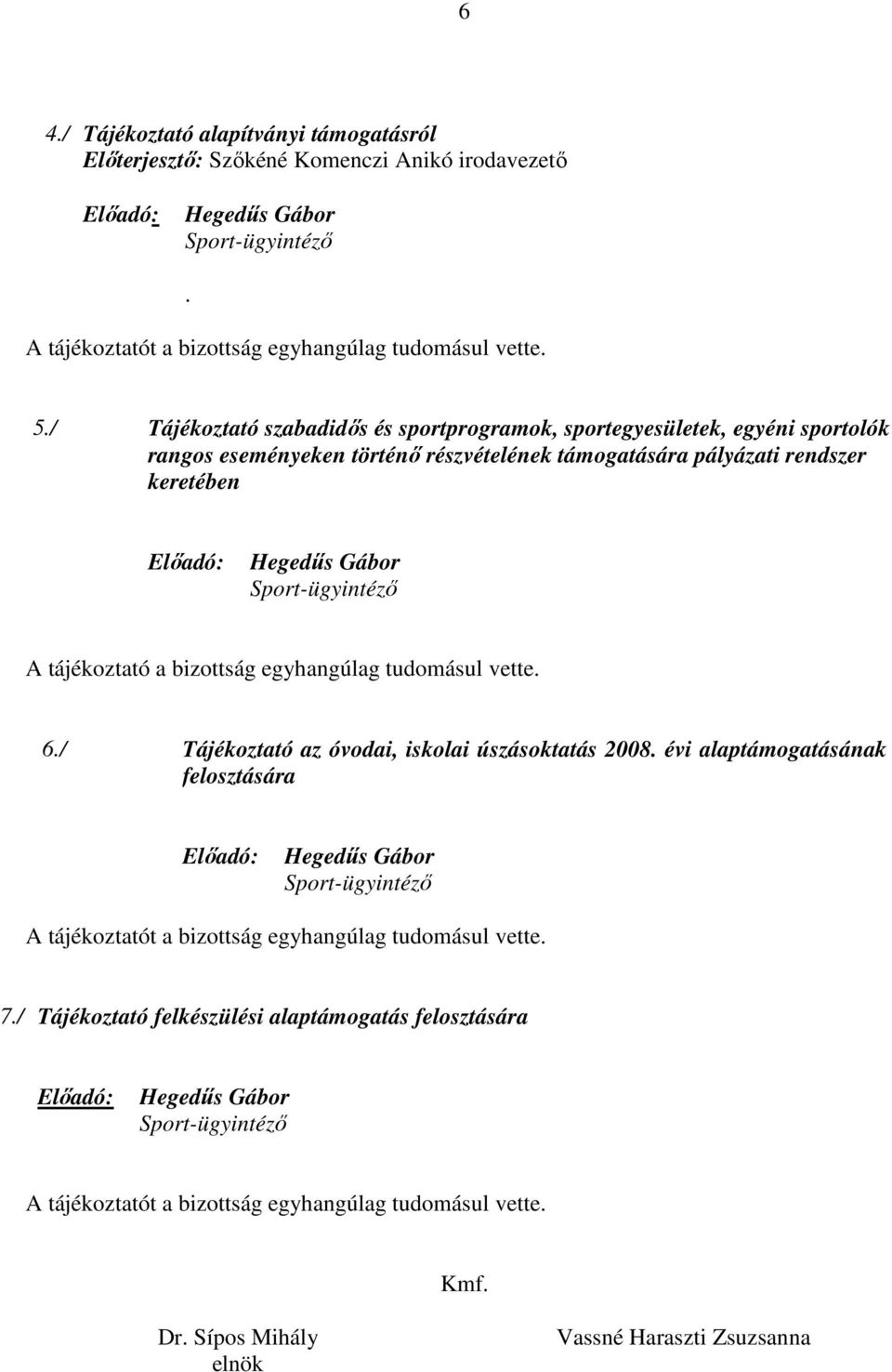 tájékoztató a bizottság egyhangúlag tudomásul vette. 6./ Tájékoztató az óvodai, iskolai úszásoktatás 2008.