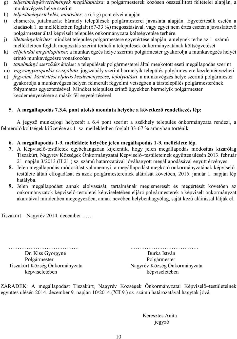 sz mellékletben foglalt (67-33 %) megosztásával, vagy egyet nem értés esetén a javaslattevő polgármester által képviselt település önkormányzata költségvetése terhére.