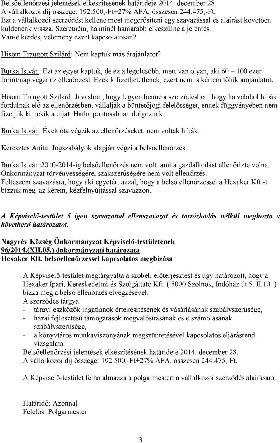 Van-e kérdés, vélemény ezzel kapcsolatosan? Hisom Traugott Szilárd: Nem kaptuk más árajánlatot?