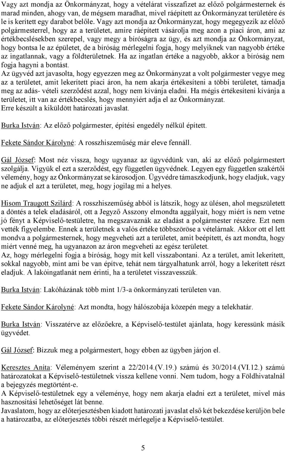 Vagy azt mondja az Önkormányzat, hogy megegyezik az előző polgármesterrel, hogy az a területet, amire ráépített vásárolja meg azon a piaci áron, ami az értékbecslésekben szerepel, vagy megy a