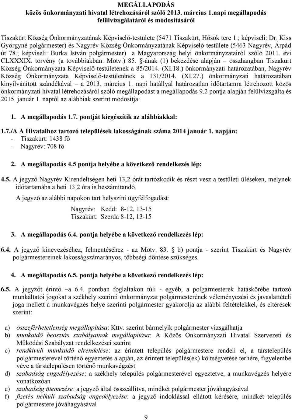 Kiss Györgyné polgármester) és Nagyrév Község Önkormányzatának Képviselő-testülete (5463 Nagyrév, Árpád út 78.; képviseli: Burka István polgármester) a Magyarország helyi önkormányzatairól szóló 2011.