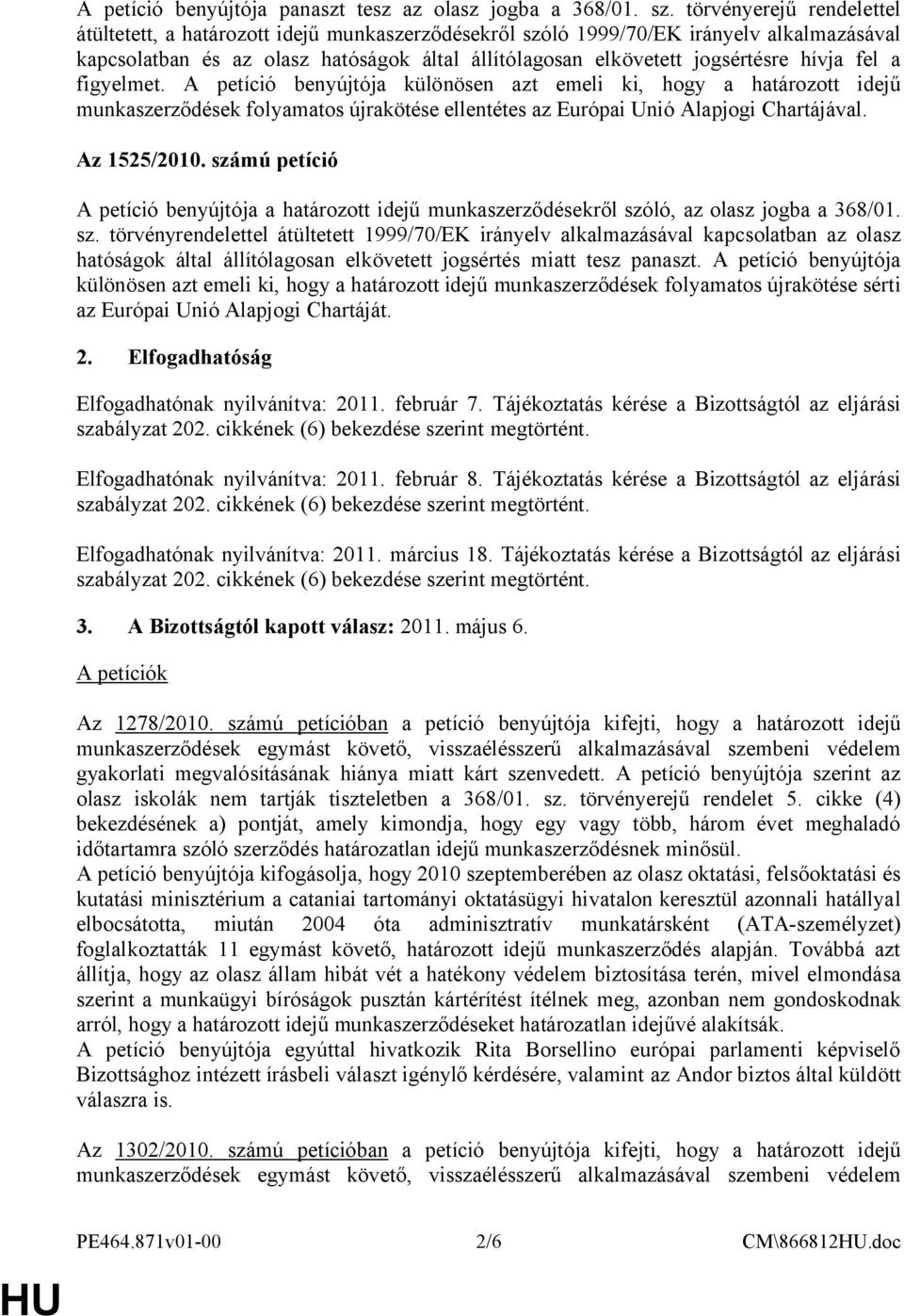 hívja fel a figyelmet. A petíció benyújtója különösen azt emeli ki, hogy a határozott idejű munkaszerződések folyamatos újrakötése ellentétes az Európai Unió Alapjogi Chartájával. Az 1525/2010.