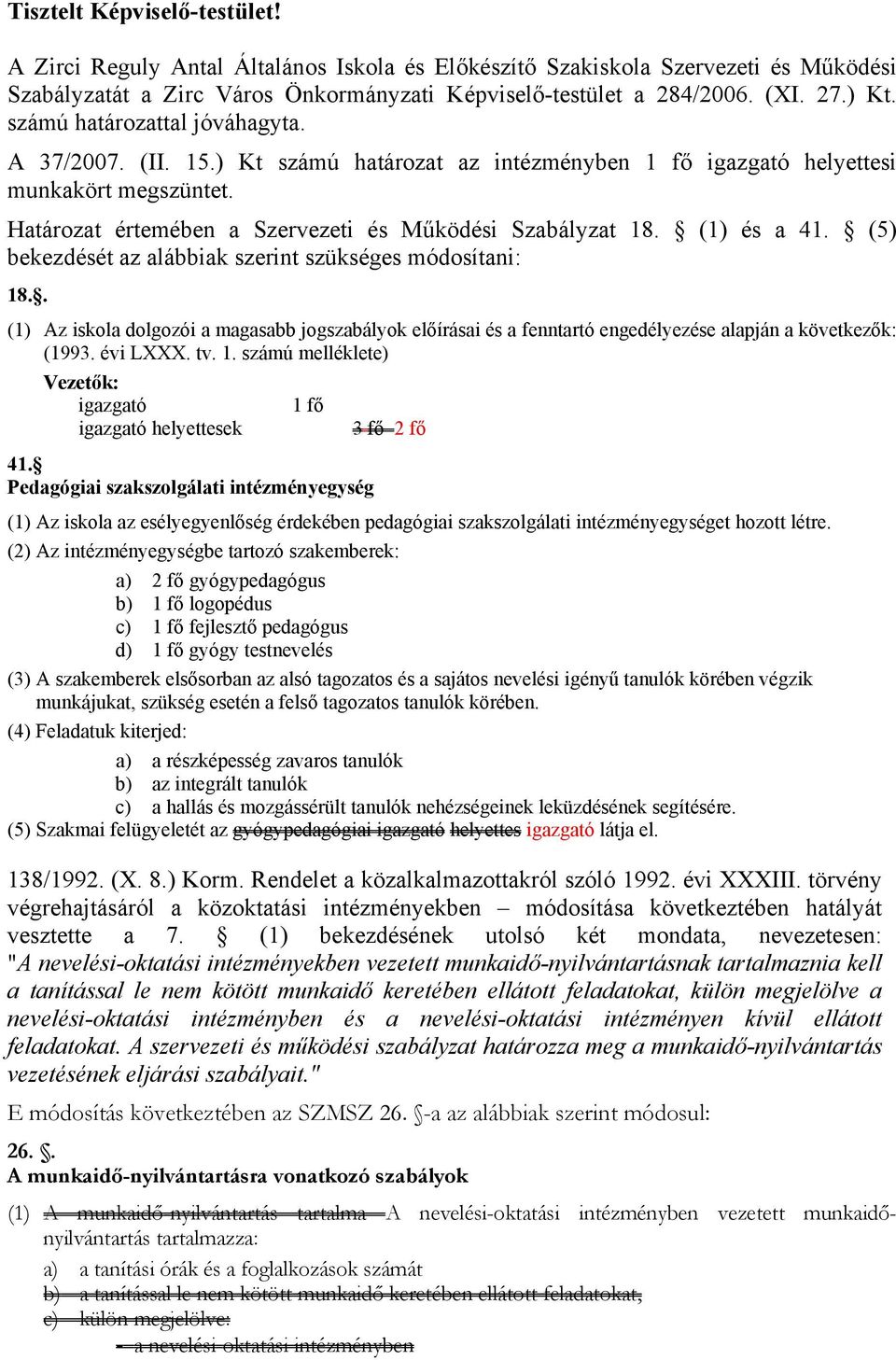 (1) és a 41. (5) bekezdését az alábbiak szerint szükséges módosítani: 18.. (1) Az iskola dolgozói a magasabb jogszabályok előírásai és a fenntartó engedélyezése alapján a következők: (1993. évi LXXX.