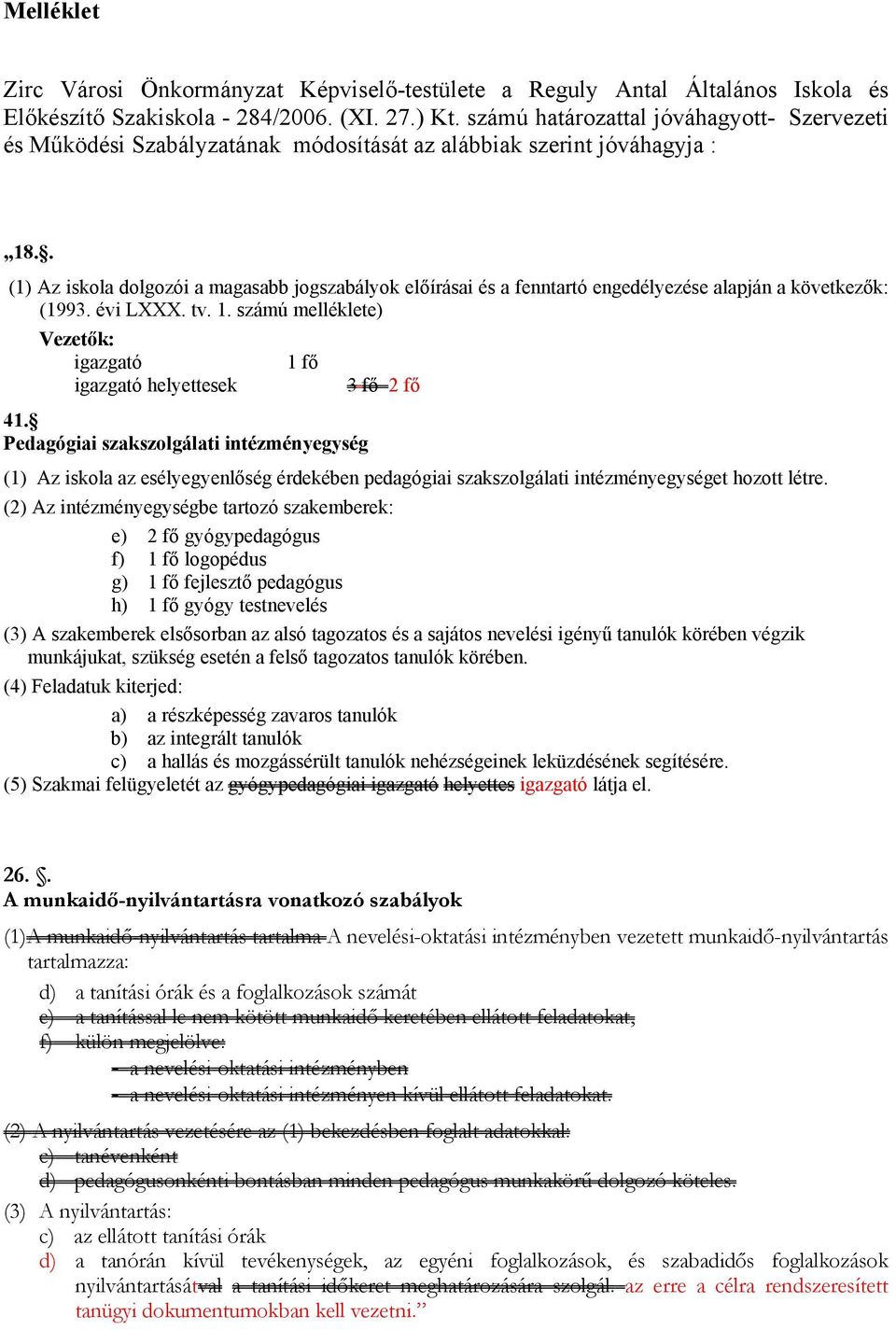 . (1) Az iskola dolgozói a magasabb jogszabályok előírásai és a fenntartó engedélyezése alapján a következők: (1993. évi LXXX. tv. 1.