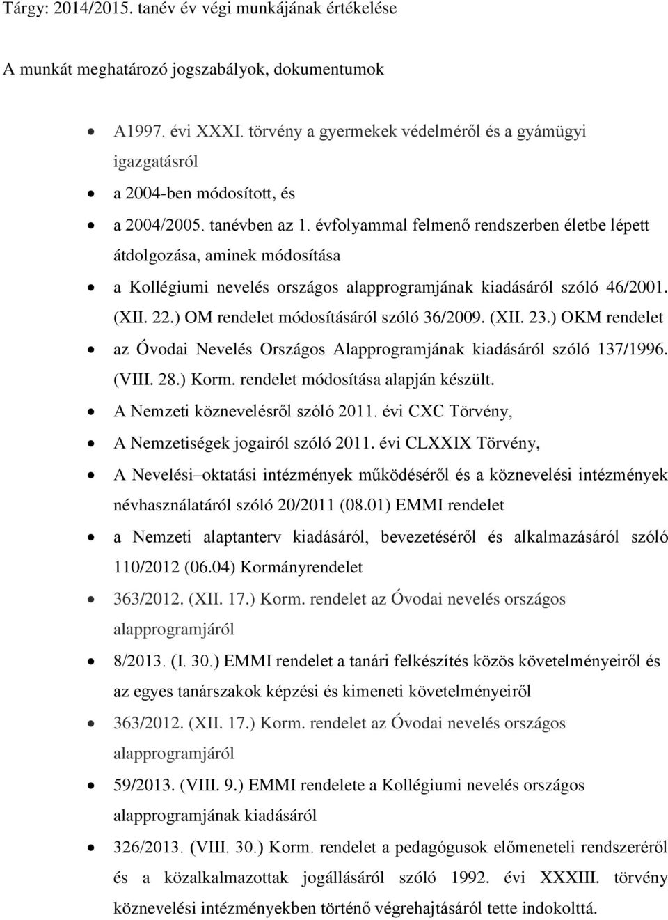 évfolyammal felmenő rendszerben életbe lépett átdolgozása, aminek módosítása a Kollégiumi nevelés országos alapprogramjának kiadásáról szóló 46/2001. (XII. 22.