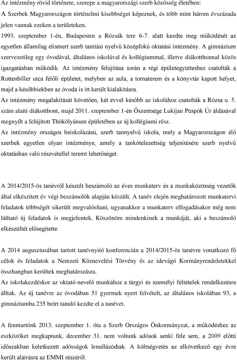 A gimnázium szervezetileg egy óvodával, általános iskolával és kollégiummal, illetve diákotthonnal közös igazgatásban működik.