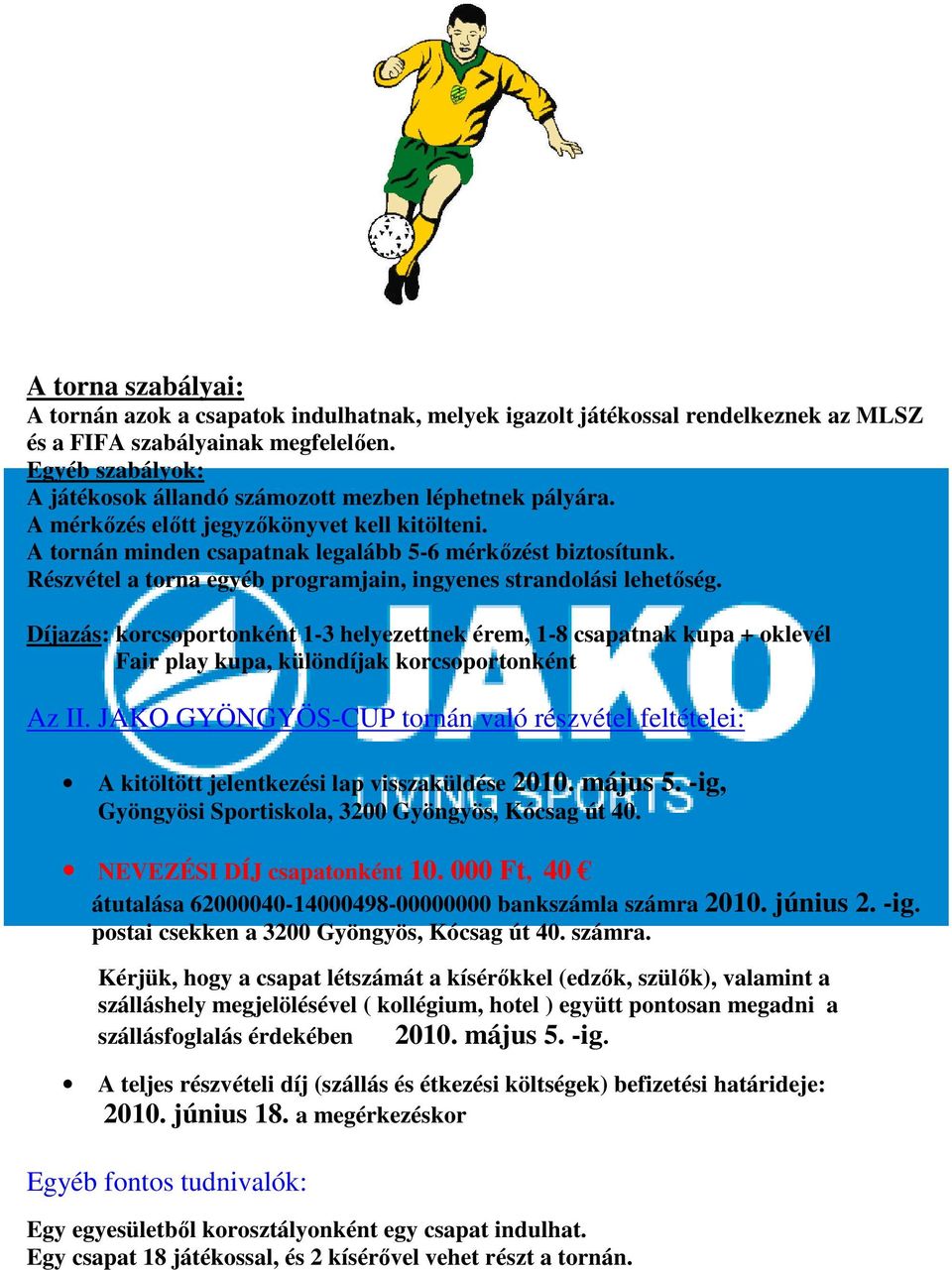 Részvétel a torna egyéb programjain, ingyenes strandolási lehetőség. Díjazás: korcsoportonként 1-3 helyezettnek érem, 1-8 csapatnak kupa + oklevél Fair play kupa, különdíjak korcsoportonként Az II.