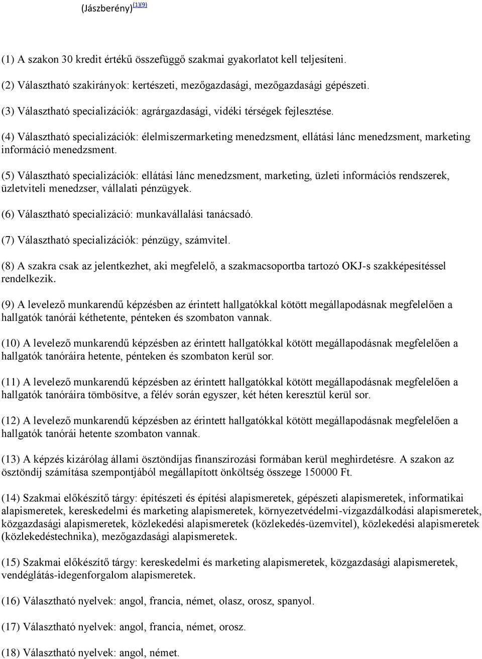 (5) Választható specializációk: ellátási lánc menedzsment,, üzleti információs rendszerek, üzletviteli menedzser, vállalati pénzügyek. (6) Választható specializáció: munkavállalási tanácsadó.