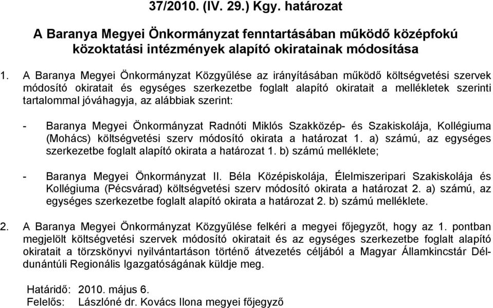 jóváhagyja, az alábbiak szerint: - Baranya Megyei Önkormányzat Radnóti Miklós Szakközép- és Szakiskolája, Kollégiuma (Mohács) költségvetési szerv módosító okirata a határozat 1.