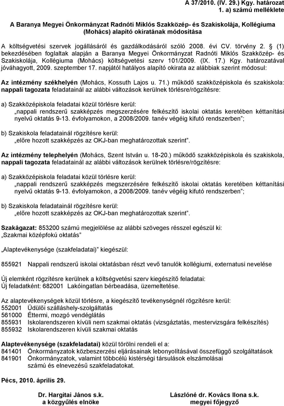 szóló 2008. évi CV. törvény 2. (1) bekezdésében foglaltak alapján a Baranya Megyei Önkormányzat Radnóti Miklós Szakközép- és Szakiskolája, Kollégiuma (Mohács) költségvetési szerv 101/2009. (IX. 17.