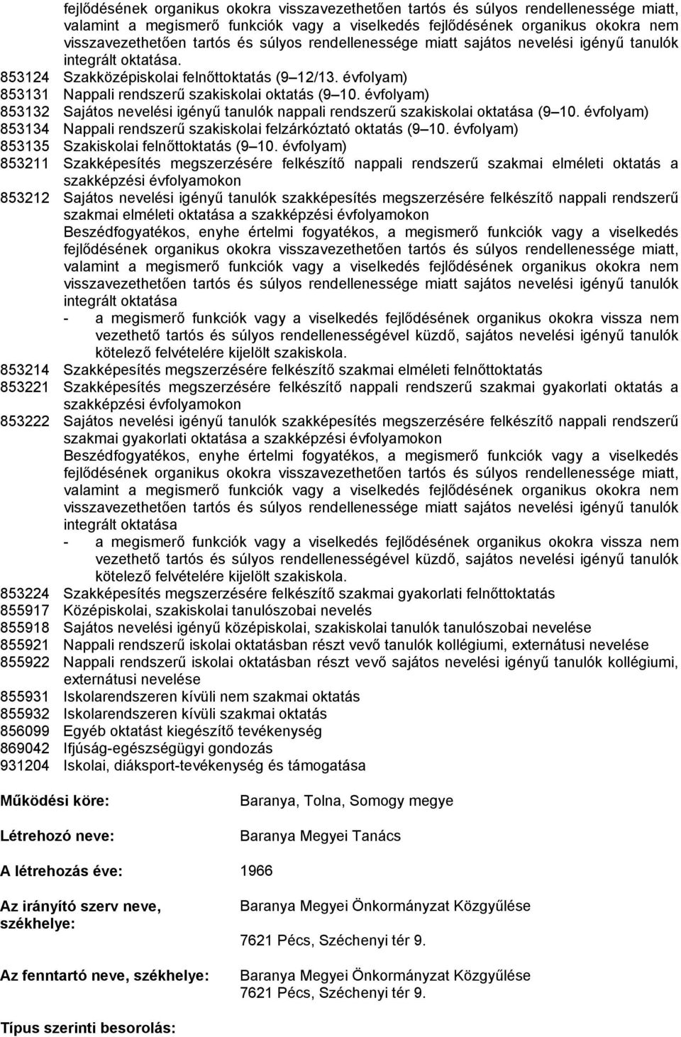 évfolyam) 853132 Sajátos nevelési igényű tanulók nappali rendszerű szakiskolai oktatása (9 10. évfolyam) 853134 Nappali rendszerű szakiskolai felzárkóztató oktatás (9 10.