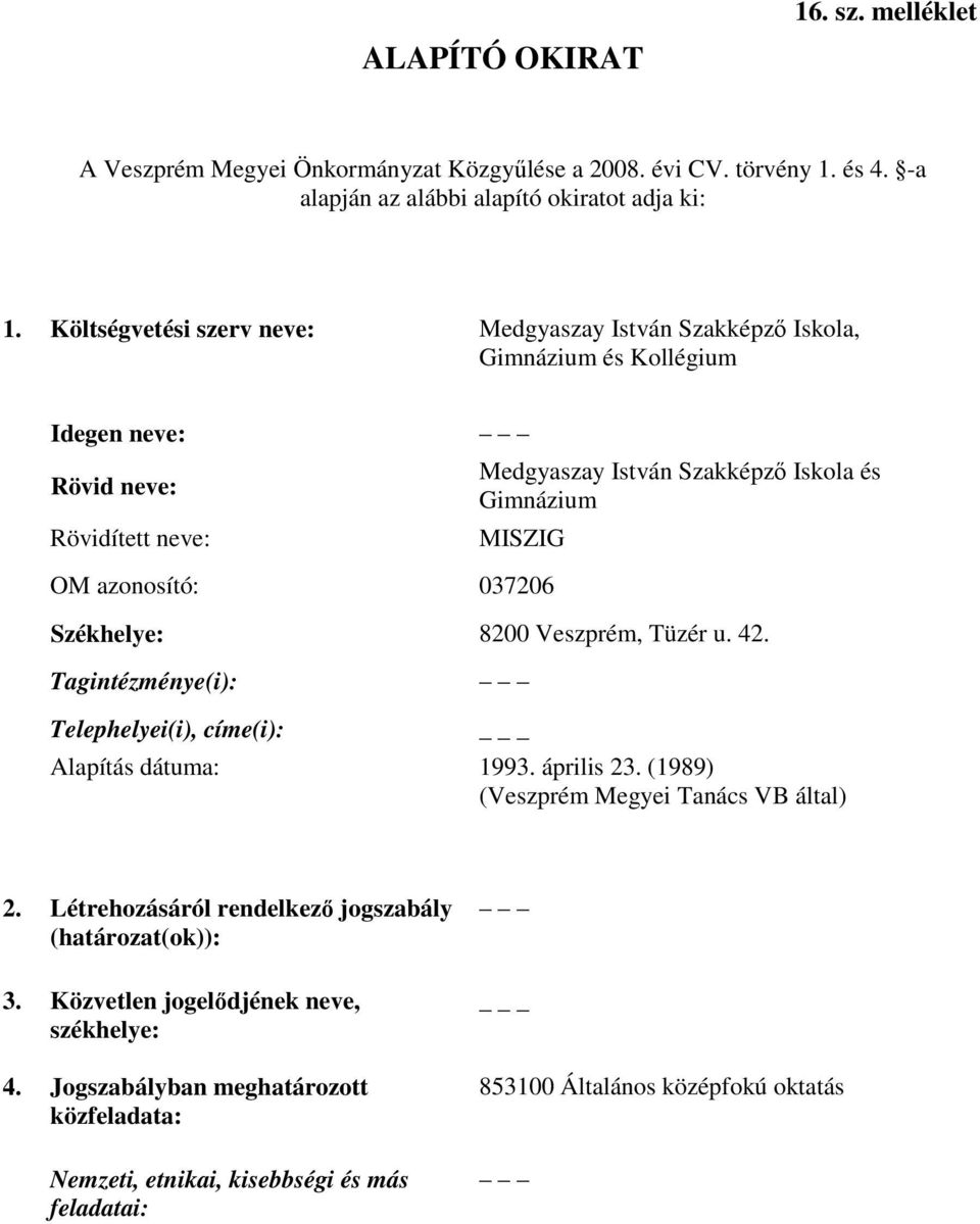 azonosító: 037206 Székhelye: 8200 Veszprém, Tüzér u. 42. Tagintézménye(i): Telephelyei(i), címe(i): _ Alapítás dátuma: 1993. április 23. (1989) (Veszprém Megyei Tanács VB által) 2.