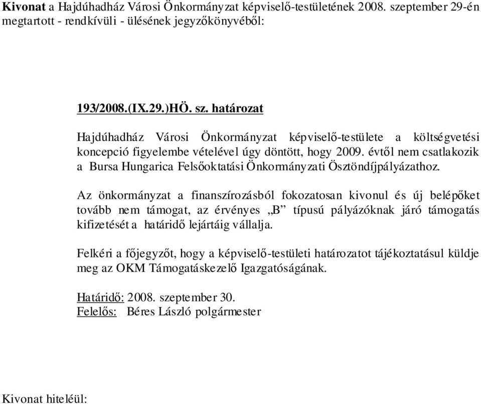 határozat Hajdúhadház Városi Önkormányzat képviselő-testülete a költségvetési koncepció figyelembe vételével úgy döntött, hogy 2009.