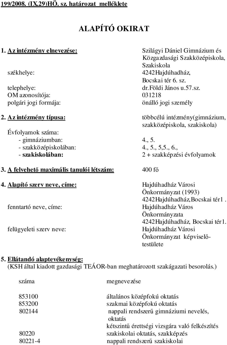 Az intézmény típusa: többcélú intézmény(gimnázium, szakközépiskola, szakiskola) Évfolyamok száma: - gimnáziumban: 4., 5. - szakközépiskolában: 4., 5., 5,5., 6.