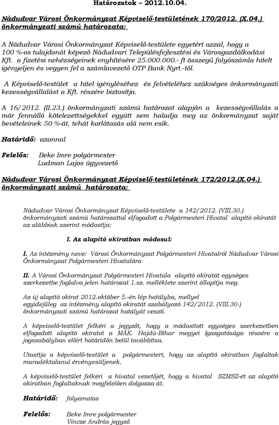 ) önkormányzati számú határozata: A Nádudvar Városi Önkormányzat Képviselő-testülete egyetért azzal, hogy a 100 %-os tulajdonát képező Nádudvari Településfejlesztési és Városgazdálkodási Kft.