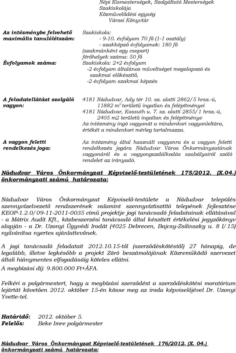 előkészítő, -2 évfolyam szakmai képzés A feladatellátást szolgáló vagyon: A vagyon feletti rendelkezés joga: 4181 Nádudvar, Ady tér 10. sz. alatti 2862/5 hrsz.