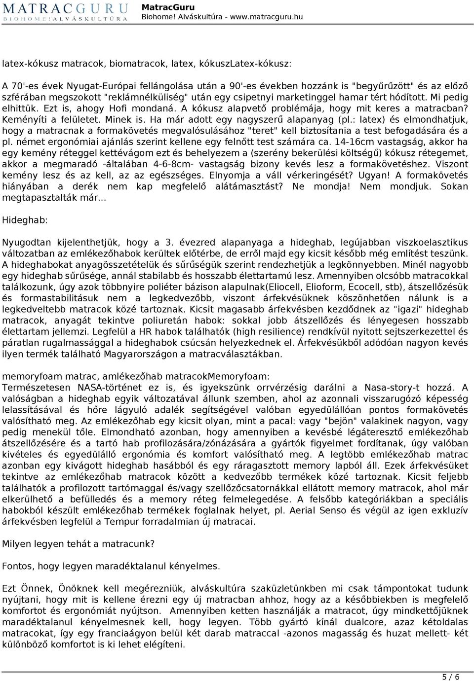 Minek is. Ha már adott egy nagyszerű alapanyag (pl.: latex) és elmondhatjuk, hogy a matracnak a formakövetés megvalósulásához "teret" kell biztosítania a test befogadására és a pl.