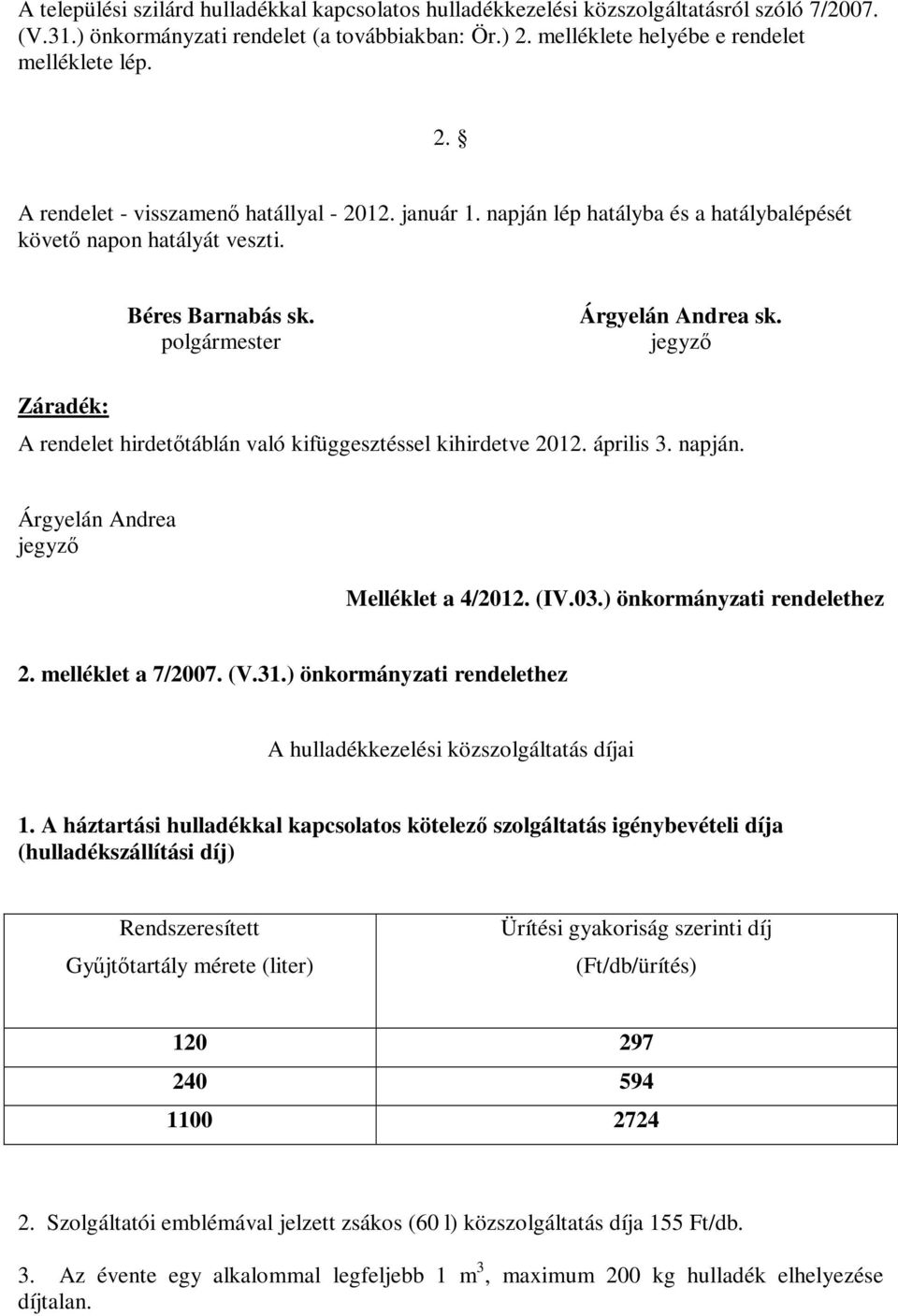 jegyző Záradék: A rendelet hirdetőtáblán való kifüggesztéssel kihirdetve 2012. április 3. napján. Árgyelán Andrea jegyző Melléklet a 4/2012. (IV.03.) önkormányzati rendelethez 2. melléklet a 7/2007.