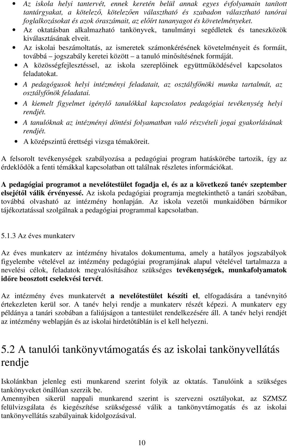 Az iskolai beszámoltatás, az ismeretek számonkérésének követelményeit és formáit, továbbá jogszabály keretei között a tanuló minősítésének formáját.