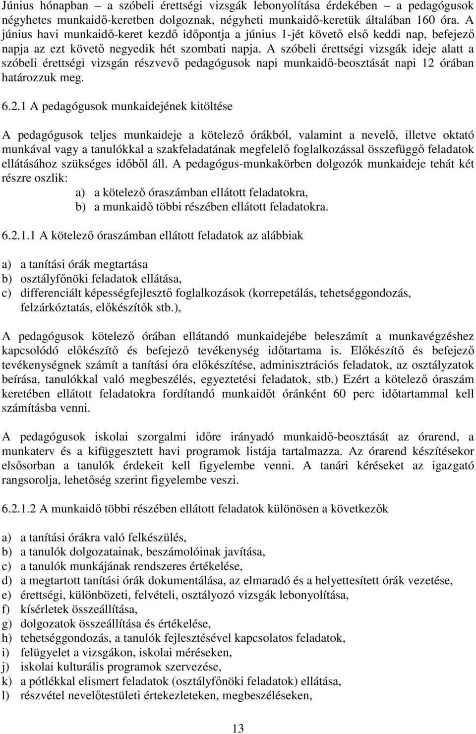 A szóbeli érettségi vizsgák ideje alatt a szóbeli érettségi vizsgán részvevő pedagógusok napi munkaidő-beosztását napi 12 