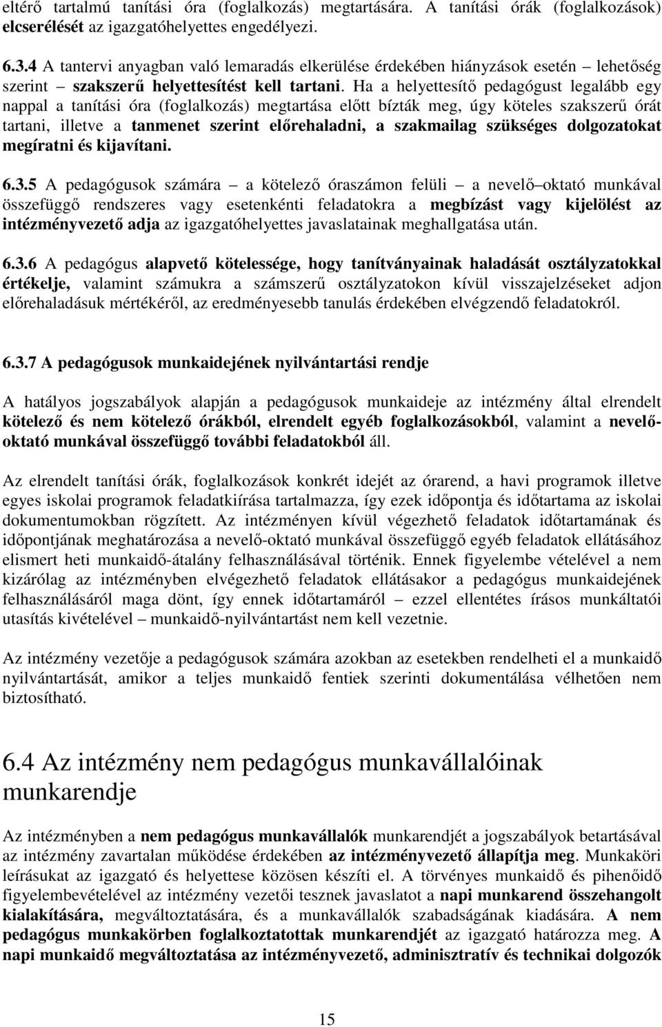 Ha a helyettesítő pedagógust legalább egy nappal a tanítási óra (foglalkozás) megtartása előtt bízták meg, úgy köteles szakszerű órát tartani, illetve a tanmenet szerint előrehaladni, a szakmailag