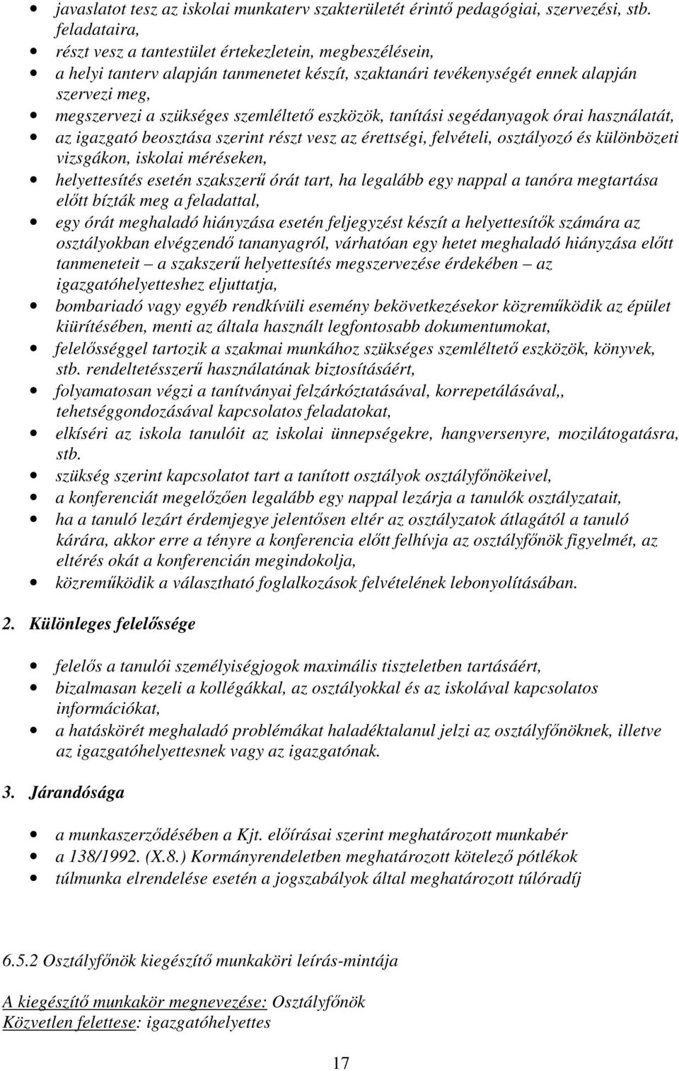 szemléltető eszközök, tanítási segédanyagok órai használatát, az igazgató beosztása szerint részt vesz az érettségi, felvételi, osztályozó és különbözeti vizsgákon, iskolai méréseken, helyettesítés