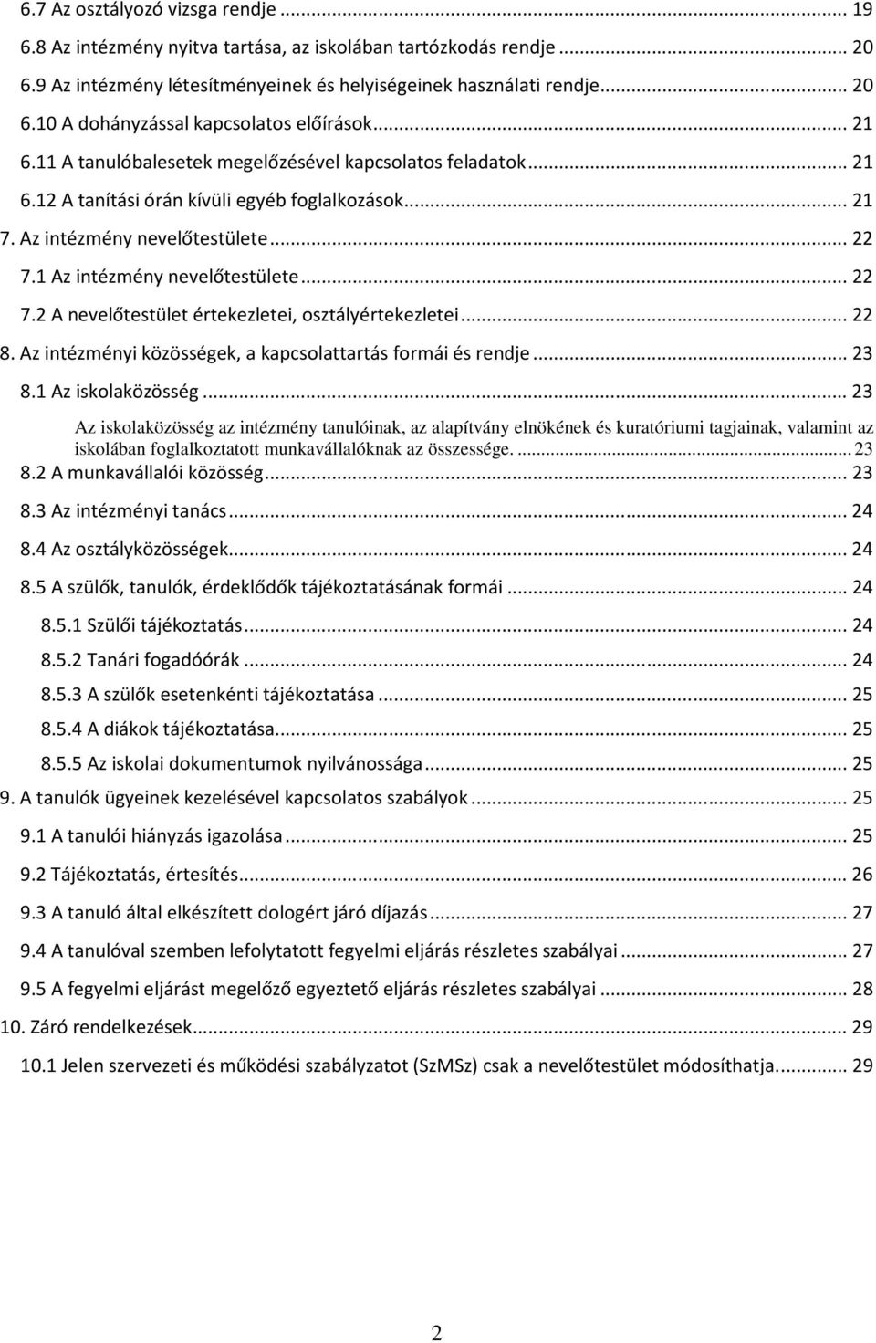 .. 22 7.2 A nevelőtestület értekezletei, osztályértekezletei... 22 8. Az intézményi közösségek, a kapcsolattartás formái és rendje... 23 8.1 Az iskolaközösség.