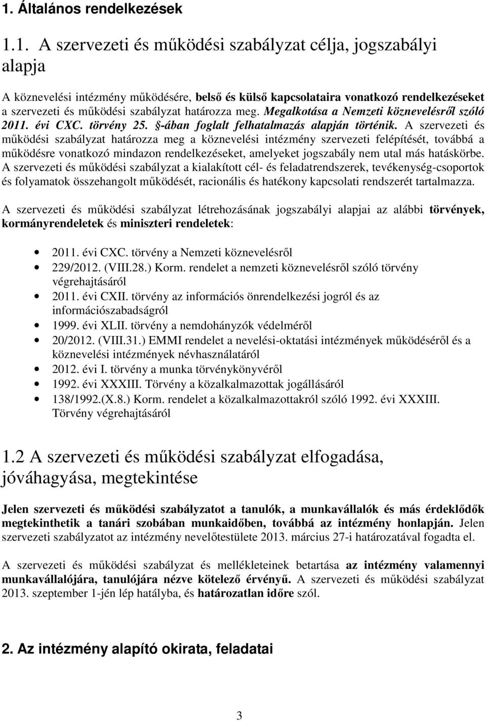 A szervezeti és működési szabályzat határozza meg a köznevelési intézmény szervezeti felépítését, továbbá a működésre vonatkozó mindazon rendelkezéseket, amelyeket jogszabály nem utal más hatáskörbe.