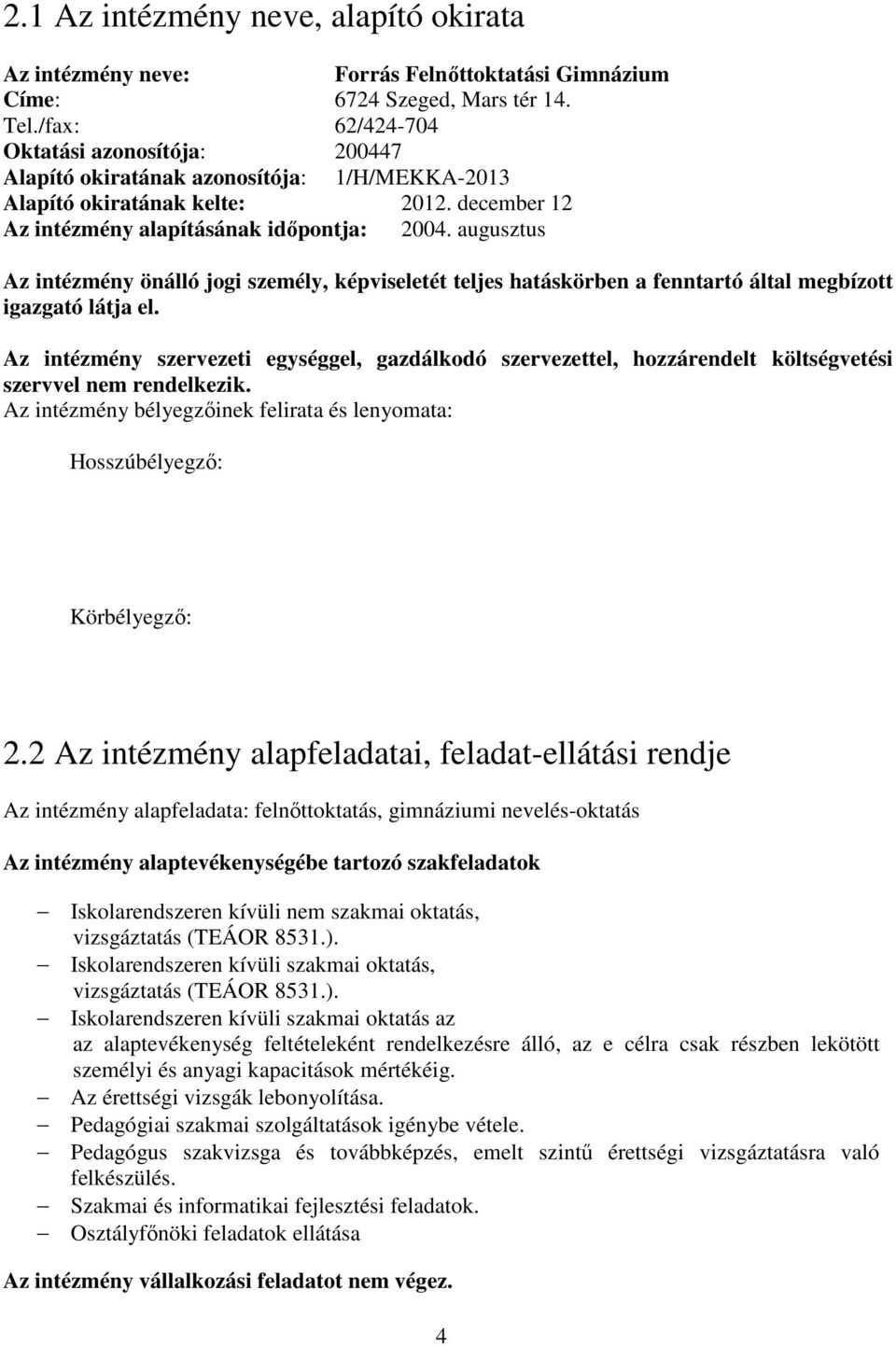 augusztus Az intézmény önálló jogi személy, képviseletét teljes hatáskörben a fenntartó által megbízott igazgató látja el.
