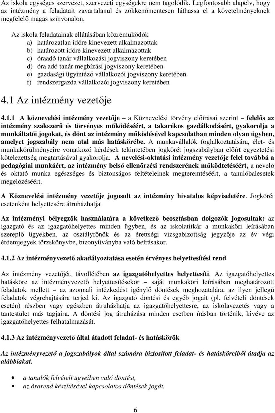 Az iskola feladatainak ellátásában közreműködők a) határozatlan időre kinevezett alkalmazottak b) határozott időre kinevezett alkalmazottak c) óraadó tanár vállalkozási jogviszony keretében d) óra
