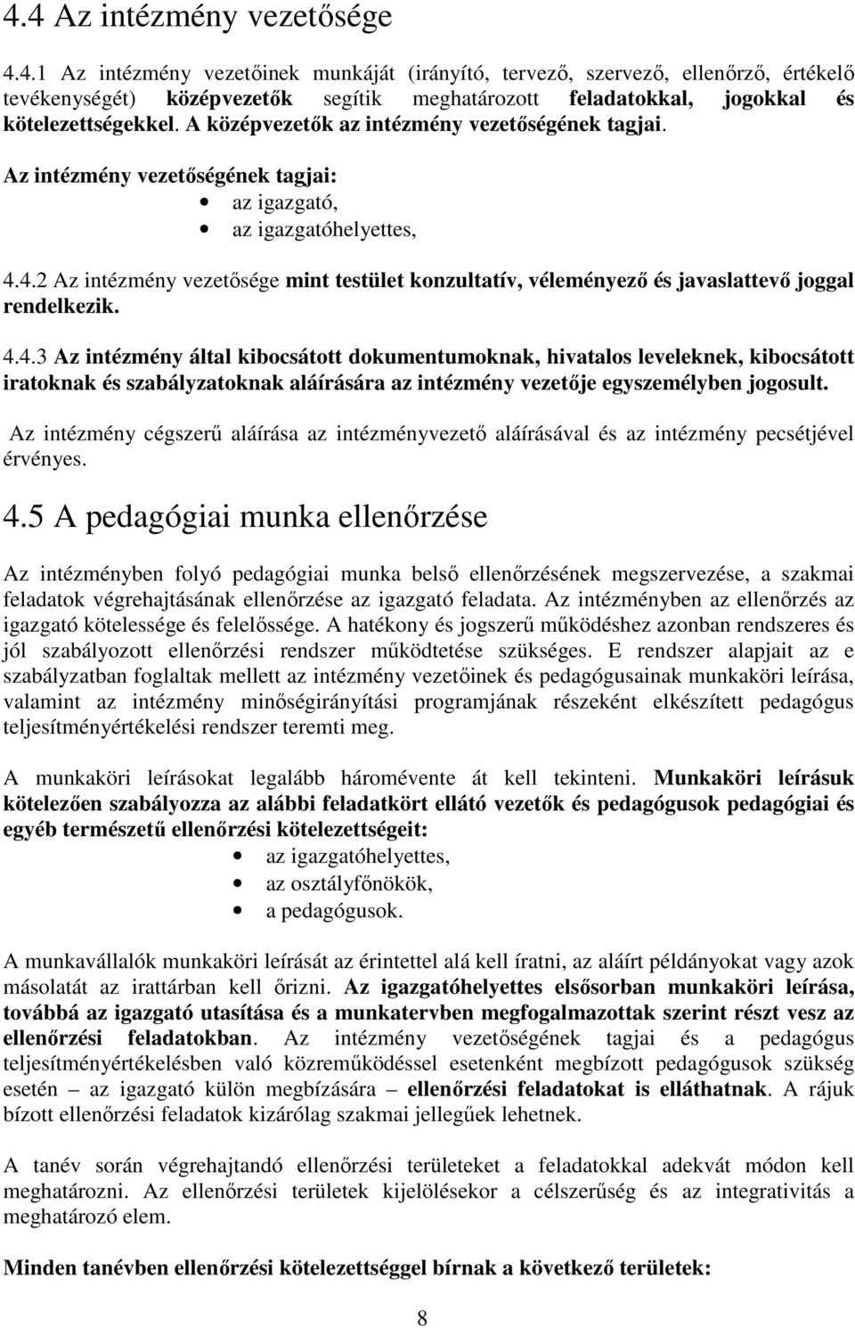 4.2 Az intézmény vezetősége mint testület konzultatív, véleményező és javaslattevő joggal rendelkezik. 4.4.3 Az intézmény által kibocsátott dokumentumoknak, hivatalos leveleknek, kibocsátott iratoknak és szabályzatoknak aláírására az intézmény vezetője egyszemélyben jogosult.