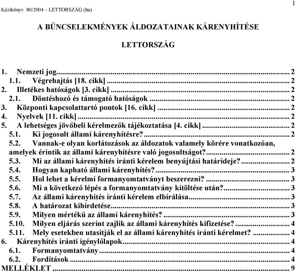 ... 2 5.3. Mi az állami kárenyhítés iránti kérelem benyújtási határideje?... 2 5.4. Hogyan kapható állami kárenyhítés?... 3 5.5. Hol lehet a kérelmi formanyomtatványt beszerezni?... 3 5.6.