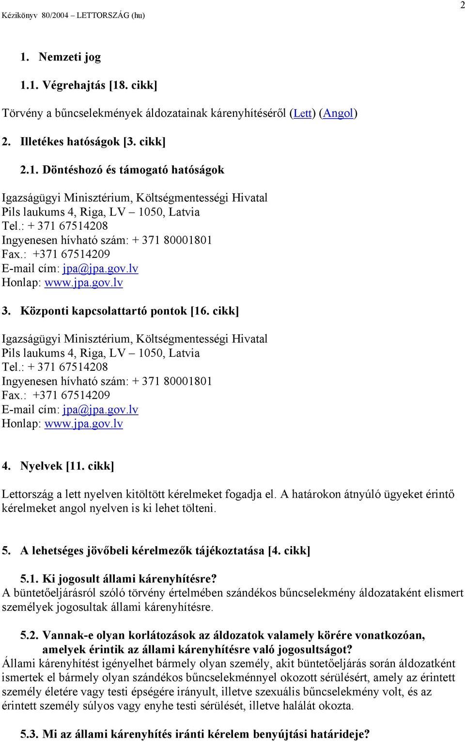 cikk] Igazságügyi Minisztérium, Költségmentességi Hivatal Pils laukums 4, Riga, LV 1050, Latvia Tel.: + 371 67514208 Ingyenesen hívható szám: + 371 80001801 Fax.: +371 67514209 E-mail cím: jpa@jpa.