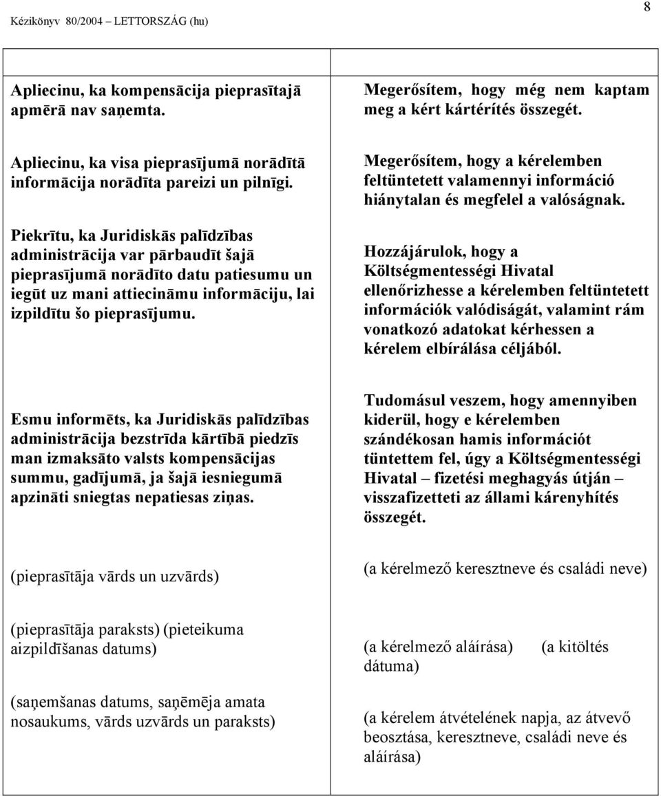 Piekrītu, ka Juridiskās palīdzības administrācija var pārbaudīt šajā pieprasījumā norādīto datu patiesumu un iegūt uz mani attiecināmu informāciju, lai izpildītu šo pieprasījumu.