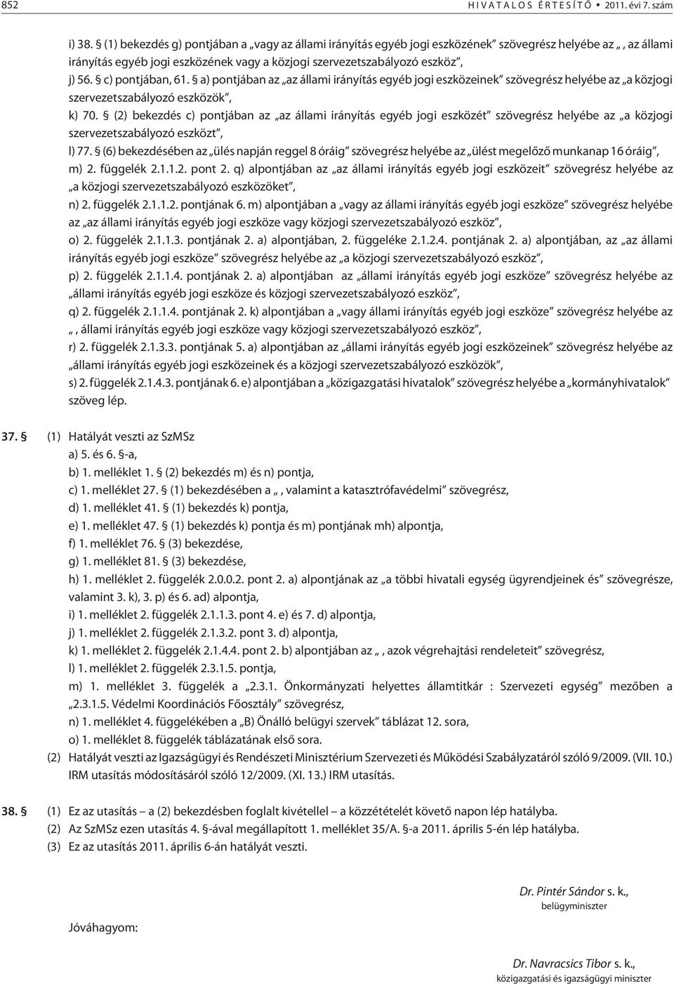 c) pontjában, 61. a) pontjában az az állami irányítás egyéb jogi eszközeinek szövegrész helyébe az a közjogi szervezetszabályozó eszközök, k) 70.