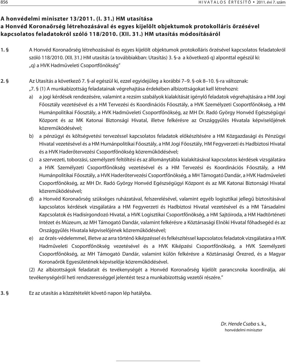 A Honvéd Koronaõrség létrehozásával és egyes kijelölt objektumok protokolláris õrzésével kapcsolatos feladatokról szóló 118/2010. (XII. 31.) HM utasítás (a továbbiakban: Utasítás) 3.