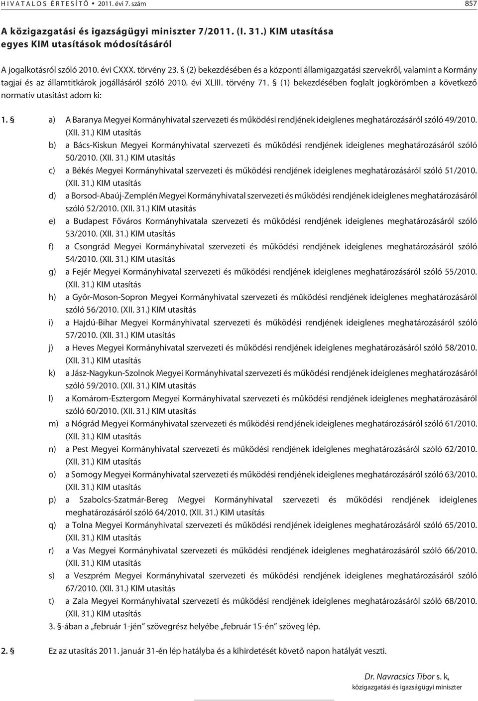 (1) bekezdésében foglalt jogkörömben a következõ normatív utasítást adom ki: 1. a) A Baranya Megyei Kormányhivatal szervezeti és mûködési rendjének ideiglenes meghatározásáról szóló 49/2010. (XII. 31.