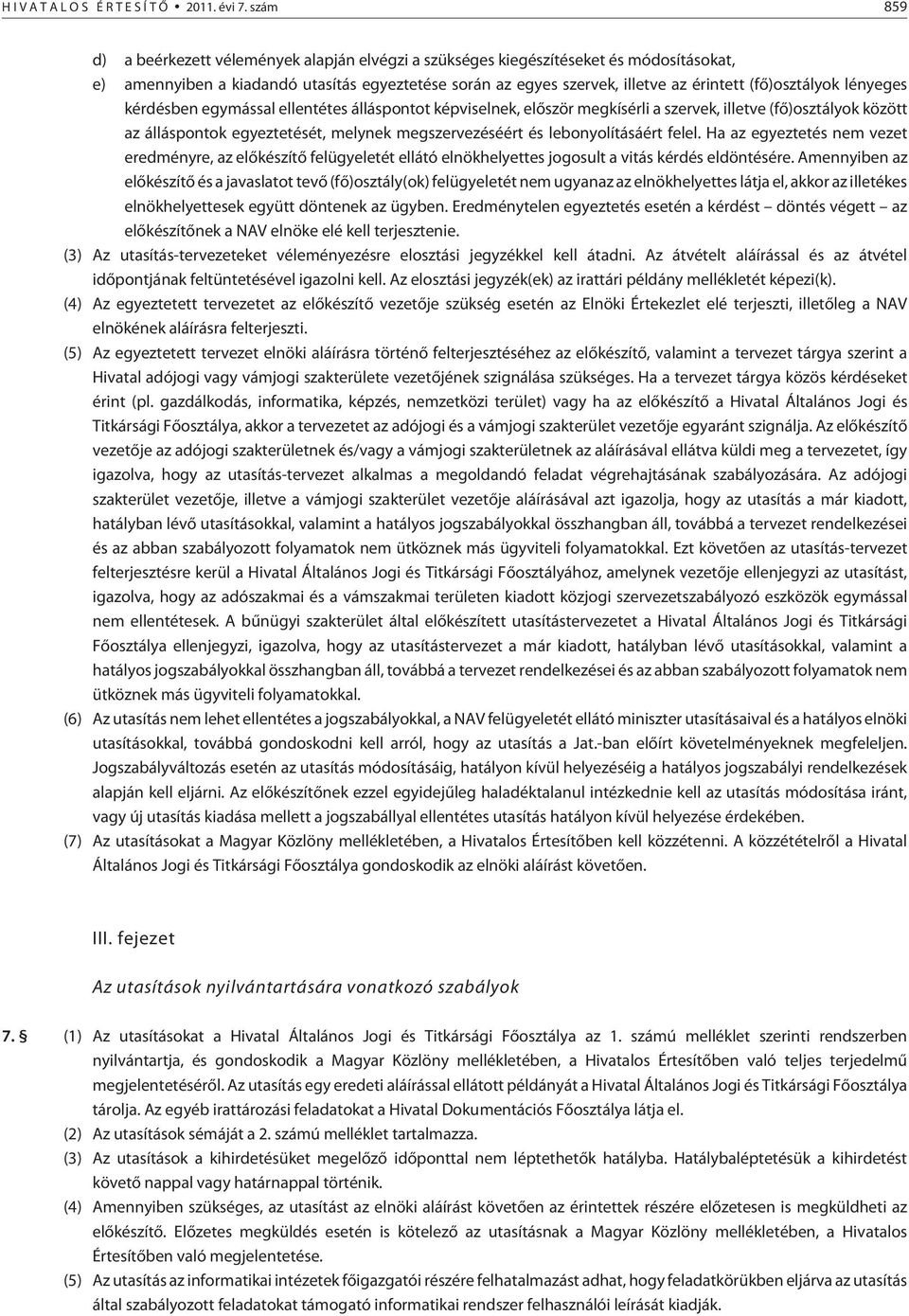(fõ)osztályok lényeges kérdésben egymással ellentétes álláspontot képviselnek, elõször megkísérli a szervek, illetve (fõ)osztályok között az álláspontok egyeztetését, melynek megszervezéséért és